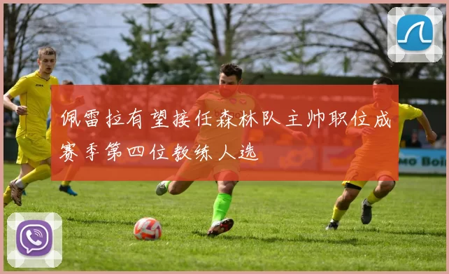 佩雷拉有望接任森林队主帅职位成赛季第四位教练人选